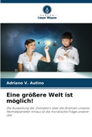 Eine größere Welt ist möglich!: Die Ausweitung der Zivilisation über die Grenzen unseres Heimatplaneten hinaus ist die moralische Frage unserer Zeit 6205998416 Book Cover