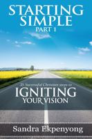 STARTING SIMPLE - Part 1: 35 Successful Christian Steps to Igniting Your Vision 1938613090 Book Cover