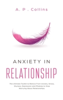 Anxiety in Relationship: The Ultimate Toolkit to Relieve From Anxiety, Stress, Shyness, Depression and Phobias to Stop Worrying About Relationships. 1801127905 Book Cover