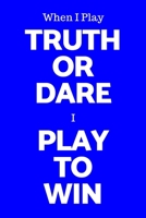 When I Play Truth Or Dare I Play To Win: 6 x 9 Inch Blank Journal, Blue Cover 1698424019 Book Cover