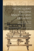 The Jacquard Machine Analyzed and Explained: With an Appendix on the Preparation of Jacquard Cards 1021201758 Book Cover