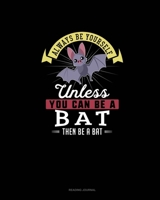 Always Be Yourself Unless You Can Be A Bat Then Be A Bat: Reading Journal 1677276290 Book Cover