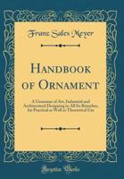Handbook of Ornament: a Grammar of Art, Industrial and Architectural Designing in All Its Branches, for Practical as Well as Theoretical Use 1015238319 Book Cover