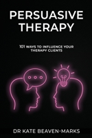Persuasive Therapy: 101 Ways to Influence Your Therapy Clients B09FC6HCCN Book Cover