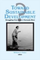 Toward Sustainable Development: Struggling over India's Narmada River (Columbia University Seminar) 1563245256 Book Cover