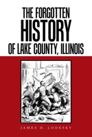 The Forgotten History of Lake County, Illinois 1664137041 Book Cover