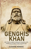 Genghis Khan : The Truth about Genghis Khan's Life Principles and Story Revealed 1648642918 Book Cover