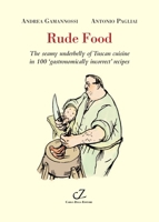 Rude Food: The Seamy Underbelly of Tuscan Cuisine in 100 'Gastronomically Incorrect' Recipes 8888433406 Book Cover