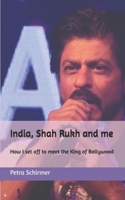 India, Shah Rukh and me: How I set off to meet the King of Bollywood B0FKY2KLMS Book Cover