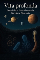 Vita Profonda Oltre la Luce: Dentro la Materia Terrestre e Planetaria (Italian Edition) B0F9PRH5B7 Book Cover