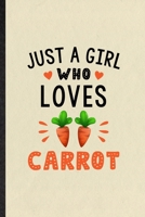 Just a Girl Who Loves Carrot: Funny Blank Lined Notebook/ Journal For Carrot Vegan Keep Fit, Healthy Lifestyle, Inspirational Saying Unique Special Birthday Gift Idea Cute Ruled 6x9 110 Pages 1709972467 Book Cover