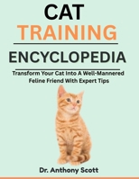 CAT TRAINING ENCYCLOPEDIA: Transform Your Cat Into A Well-Mannered Feline Friend With Expert Tips B0F7LPVHC8 Book Cover