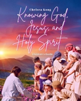 Knowing God, Jesus, and Holy Spirit: Children Guide 1777516862 Book Cover