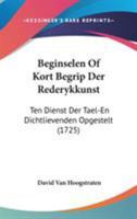 Beginselen Of Kort Begrip Der Rederykkunst: Ten Dienst Der Tael-En Dichtlievenden Opgestelt (1725) 1104039060 Book Cover