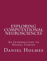 Exploring Computational Neurosciences: An Introduction to Neural Coding 1530043999 Book Cover