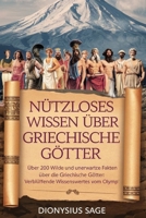 NUTZLOSES WISSEN ÜBER GRIECHISCHE GÖTTER: Über 200 wilde und unerwartete Fakten über die griechischen Götter: verblüffende Wissenswertes vom Olymp“ (German Edition) B0DZVNZJGW Book Cover