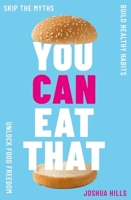 You Can Eat That: Skip the Myths. Build Healthy Habits. Unlock Food Freedom. 1399755749 Book Cover