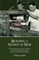 Building a Nation at War: Transnational Knowledge Networks and the Development of China During and After World War II 0674278313 Book Cover