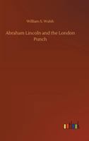 Abraham Lincoln and the London Punch; Cartoons, Comments and Poems, Published in the London Charivari, During the American Civil War (1861-1865) 9354545831 Book Cover