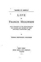 Life of Francis Higginson, First Minister in the Massachusetts Bay Colony, and Author of New England's Plantation 1018054316 Book Cover