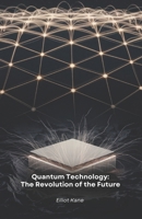 Quantum Technology: The Revolution of the Future: Discover how quantum physics is transforming our world B0F2HMTGSP Book Cover