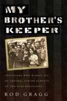 My Brother's Keeper: Christians Who Risked All to Protect Jewish Targets of the Nazi Holocaust 1455566292 Book Cover
