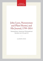 John Lyon, Nurseryman and Plant Hunter, and His Journal, 1799-1814: Transactions, American Philosophical Society (vol. 53, part 2) (Transactions of the American Philosophical Society) 1422376214 Book Cover