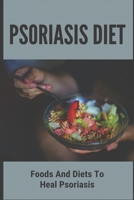 Psoriasis Diet: Foods And Diets To Heal Psoriasis: Psoriasis Diet B092P6WPBZ Book Cover