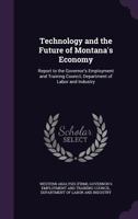 Technology and the Future of Montana's Economy: Report to the Governor's Employment and Training Council, Department of Labor and Industry 1342201167 Book Cover