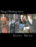 Being a Working Actor: A Career Guide by a Real Working Actor 1469968703 Book Cover