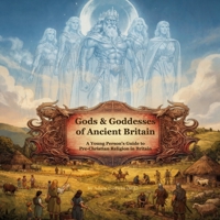Gods & Goddesses of Ancient Britain: A Young Person's Guide to Pre-Christian Religion in Britain B0G2XV63MX Book Cover
