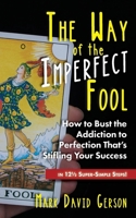 The Way of the Imperfect Fool: How to Bust the Addiction to Perfection That's Stifling Your Success...in 121/2 Super-Simple Steps! 0979547563 Book Cover