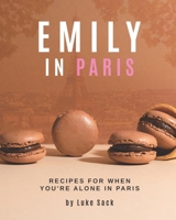 Emily In Paris: Recipes for When You're Alone in Paris B095GP97PP Book Cover