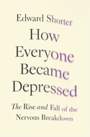 How Everyone Became Depressed: The Rise and Fall of the Nervous Breakdown 0199948089 Book Cover