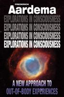 Explorations in Consciousness: A New Approach to Out-Of-Body Experiences 0987911902 Book Cover