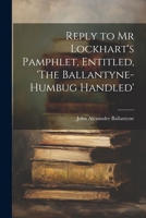 Reply to Mr Lockhart's Pamphlet, Entitled, 'The Ballantyne-Humbug Handled' 1022097016 Book Cover