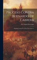 Proceso Contra Bernardo De Cabrera: Mandado Formar Por El Rey Don Pedro Iv. 1021739782 Book Cover
