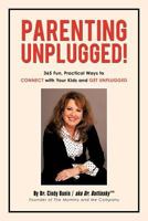 Parenting Unplugged!: 365 Fun, Practical Ways to Connect with Your Kids and Get Unplugged 1462056032 Book Cover