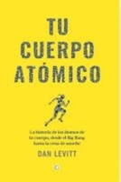 Tu Cuerpo Atomico: La Historia de Los Átomos de Tu Cuerpo, Desde El Big Bang Hasta La Cena de Anoche Volume 1 8412901916 Book Cover