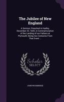 The Jubilee of New England: A Sermon, Preached in Hadley, December 22, 1820, in Commemoration of the Landing of our Fathers at Plymouth; Being two Centuries From That Event ... 1359448306 Book Cover