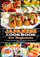 Japanese Cookbook for Beginners: Simple and Quick Japanese Recipes for the Ideal at Home Dinner B0CPS37Z33 Book Cover
