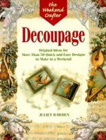 The Weekend Crafter: Decoupage: Original Ideas for Over 50 Quick and Easy Designs to Make in a Weekend 1579900054 Book Cover