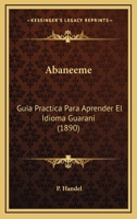 Abaneeme: Guia Practica Para Aprender El Idioma Guarani (1890) 1168383218 Book Cover