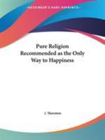 Pure Religion Recommended as the Only Way to Happiness 0766174220 Book Cover