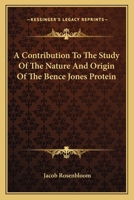 A Contribution To The Study Of The Nature And Origin Of The Bence Jones Protein 0548507635 Book Cover