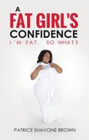 A Fat Girl's Confidence: I'm Fat. So What? 1732881820 Book Cover