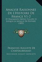 Analyse Raisonnee De L'Histoire De France V1-2: Et Fragments Depuis Philippe Vi Jusqu'a La Bataille De Poitiers (1852) 116071553X Book Cover