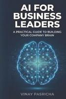 AI For Business Leaders: Build an AI Brain For Your Company B0GGB7FKPR Book Cover