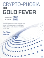 Crypto-Phobia or Gold Fever: The Revolutionary Guide to Trade and Invest in Cryptocurrency and Raise 1 Million Dollars with Altcoins that Cost 1$ or Less [May 2021 Updated Edition] 1802954163 Book Cover