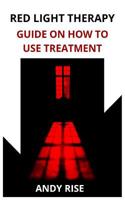 RED LIGHT THERAPY: GUIDE ON HOW TO USE TREATMENT 1795732148 Book Cover